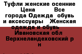 Туфли женские осенние. › Цена ­ 750 - Все города Одежда, обувь и аксессуары » Женская одежда и обувь   . Ивановская обл.,Верхнеландеховский р-н